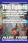 The Future: How artificial intelligence, robotics, human body biotech, and mass-scale outer space tech will alter the human reality (The Robocentric Transhumanism Advancement Foundation Series)