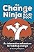 The Change Ninja Handbook: An interactive adventure for leading change