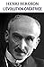 Henri Bergson - L'évolution créatrice: L’Évolution créatrice est un ouvrage philosophique rédigé par Henri Bergson en 1907. Dans ce livre, Bergson ... nouveauté » par la nature. (French Edition)
