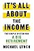 It's All About The Income: The Simple System for a Big Retirement