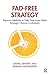 Fad-Free Strategy: Rigorous Methods to Help Executives Make Strategic Choices Confidently