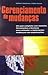 Gerenciamento de Mudanças: Um Guia Completo com Modelos Ferramentas e Técnicas para Entender e Implementar Mudanças nas Organizações