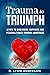 Trauma to Triumph : A Path to Wholeness, Happiness and Personal Power Through Awareness