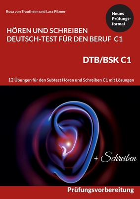 C1 Hören und Schreiben Deutsch-Test für den Beruf - DTB /BSK C1: 12 Übungen für Hören + Schreiben mit Formulierungshilfen + Lösungen (German Edition)