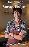 Homemade Sausage Recipes by Dominique Crenn : Mastering the Craft of Making Sausage