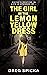 The Girl in the Lemon Yellow Dress by Greg Spicka