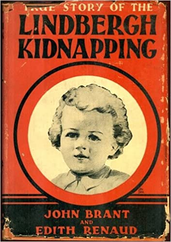 True Story of the Lindbergh Kidnapping: The Incredible, the Impossible, the Utter Absurdity, Had Actually Happened!