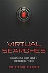 Virtual Searches: Regulating the Covert World of Technological Policing Virtual Searches: Regulating the Covert World of Technological Policing