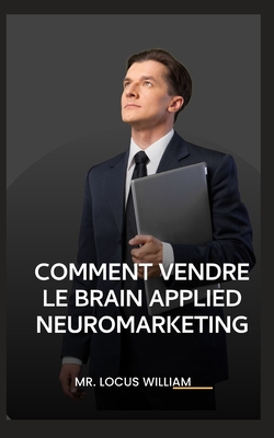 Comment Vendre Le Brain Applied Neuromarketing