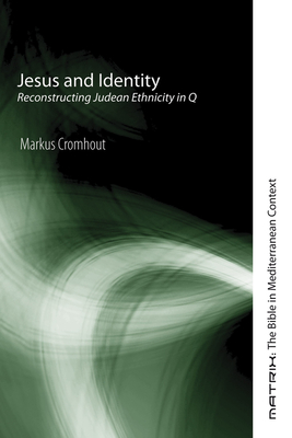 Jesus and Identity: Reconstructing Judean Ethnicity in Q (Matrix: The Bible in Mediterranean Context)