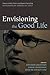 Envisioning the Good Life: ...