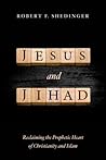 Jesus and Jihad: Reclaiming the Prophetic Heart of Christianity and Islam