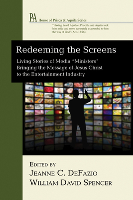 Redeeming the Screens: Living Stories of Media "Ministers" Bringing the Message of Jesus Christ to the Entertainment Industry (House of Prisca and Aquila)