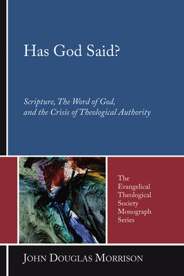 Has God Said?: Scripture, the Word of God, and the Crisis of Theological Authority (Evangelical Theological Society Monograph)