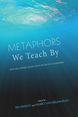 Metaphors We Teach by: How Metaphors Shape What We Do in Classrooms