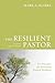 The Resilient Pastor: Ten Principles for Developing Pastoral Resilience