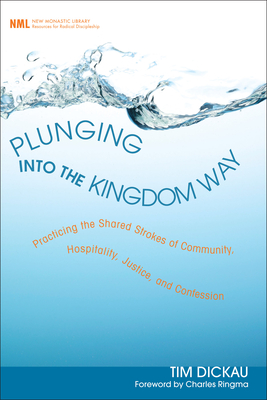 Plunging Into the Kingdom Way: Practicing the Shared Strokes of Community, Hospitality, Justice, and Confession (New Monastic Library: Resources for Radical Discipleship)