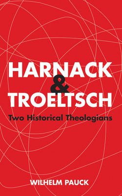 Harnack and Troeltsch: Two Historical Theologians