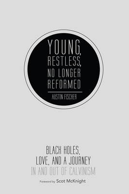 Young, Restless, No Longer Reformed: Black Holes, Love, and a Journey in and Out of Calvinism