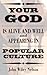 Your God is Alive and Well and Appearing in Popular Culture by John Wiley Nelson