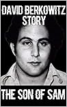 The Son Of Sam: A True Crime Story About Satanic Cults, Murders and Demonic Possessions That Shocked America
