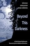 Beyond This Darkness: A Faith-Based Pathway to Recovering from Addictive Behaviors