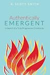Authentically Emergent: In Search of a Truly Progressive Christianity Authentically Emergent: In Search of a Truly Progressive Christianity