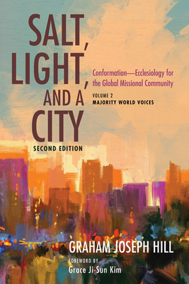 Salt, Light, and a City, Second Edition: Conformation--Ecclesiology for the Global Missional Community: Volume 2, Majority World Voices