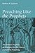 Preaching Like the Prophets: The Hebrew Prophets as Examples for the Practice of Pastoral Preaching