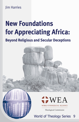 New Foundations for Appreciating Africa: Beyond Religious and Secular Deceptions (World of Theology)