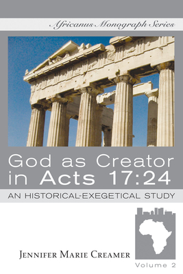 God as Creator in Acts 17:24: An Historical-Exegetical Study (Africanus Monograph)