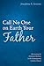 Call No One on Earth Your Father by Josephine E. Armour Call No One on Earth Your Father by Josephine E. Armour
