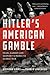 Hitler's American Gamble: Pearl Harbor and Germany's March to Global War