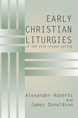Early Christian Liturgies of the Ante-Nicene Period