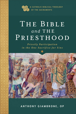 The Bible and the Priesthood (A Catholic Biblical Theology of the Sacraments)
