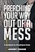 Preaching Your Way Out of a Mess: A Handbook for Preaching in a Crisis
