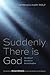 Suddenly There Is God by Veronica Mary Rolf