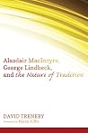 Alasdair MacIntyre, George Lindbeck, and the Nature of Tradition Alasdair MacIntyre, George Lindbeck, and the Nature of Tradition