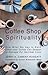 Coffee Shop Spirituality: How What We Say to Each Other Over Coffee Can Deepen or Damage Our Spiritual Lives