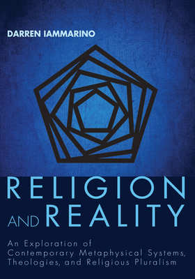 Religion and Reality: An Exploration of Contemporary Metaphysical Systems, Theologies, and Religious Pluralism