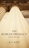 The Roman Primacy to A. D. 461