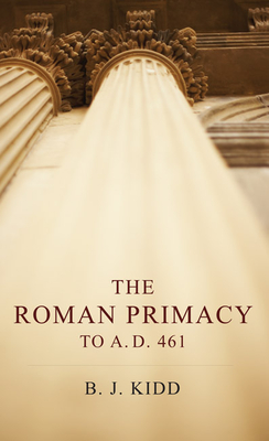 The Roman Primacy to A. D. 461 (Paperback)