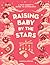 Raising Baby by the Stars: A New Parent's Guide to Astrology