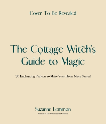 The Cottage Witch's Guide to Magic: 25 Enchanting Projects to Make Your Home More Sacred (Paperback)