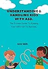 UNDERSTANDING & HANDLING KIDS WITH ASD: The proven guide to raising your ASD kid to success. ( Be the parent your child needs)