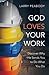 God Loves Your Work by Larry Peabody