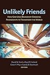 Unlikely Friends: How God Uses Boundary-Crossing Friendships to Transform the World