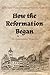 How the Reformation Began: The Quincentennial Perspective