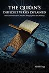 The Qur'an's Difficult Verses Explained: with Commentaries, Hadith, Biographies and History The Qur'an's Difficult Verses Explained: with Commentaries, Hadith, Biographies and History