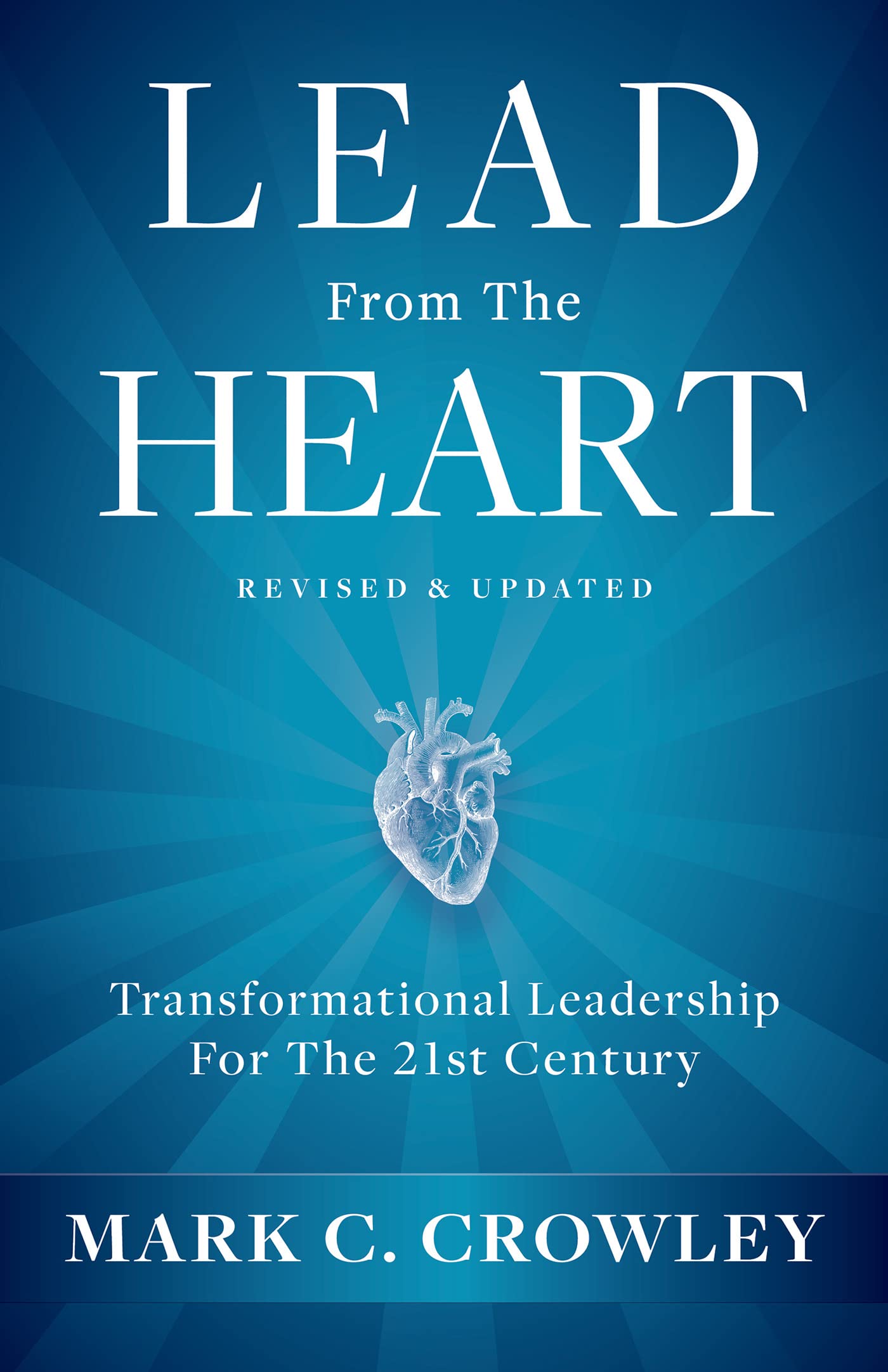 Lead From The Heart: Transformational Leadership For The 21st Century (Kindle Edition)